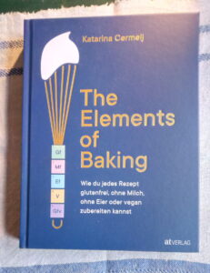 Buchcover: Katarina Cermelj, The Elements of Baking - Wie du jedes Rezept glutenfrei, ohne Milch, ohne Eier oder vegan zubereiten kannst, AT Verlag